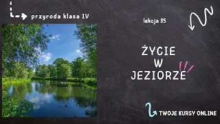 Przyroda klasa 4 [Lekcja 35 - Życie w jeziorze]