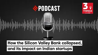 How the Silicon Valley Bank collapsed, and its impact on Indian startups | 3 Things Podcast