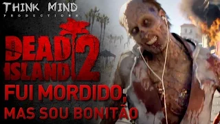 ♫Dead Island 2 - Fui Mordido, Mas sou Bonitão | Think Mind e @DublandoCoisas