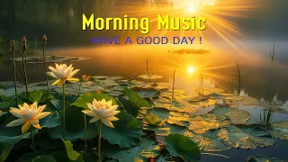 GOOD MORNING MUSIC  - Wake Up Happy - Peaceful Music For Stress Relief, Study, Meditation, Relax