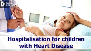 Hospital Stay for child with Heart Disease | Heart Surgery in Child - Dr. Harish C | Doctors' Circle