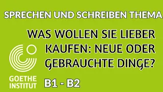 Was wollen Sie lieber kaufen neue oder gebrauchte Dinge? B1 B2 Goethe sprechen schreiben Prüfung Ecl