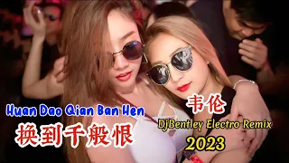 韦伦 - 换到千般恨 - Huan Dao Qian Ban Hen - (DjBentley Electro Remix 2023) #dj抖音版2023