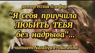 "Я СЕБЯ ПРИУЧИЛА ЛЮБИТЬ ТЕБЯ БЕЗ НАДРЫВА" Автор Юлия Олефир. Читает Nataliya Prokoshina