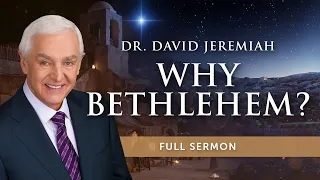 Why Bethlehem? | Dr. David Jeremiah