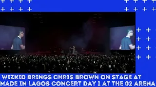 WIZKID BRINGS CHRIS BROWN ON STAGE AT MADE IN LAGOS CONCERT DAY 1 AT THE 02 ARENA (FULL CLIP)