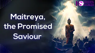 Who is Maitreya and how does he return to earth? The savior of Buddhism