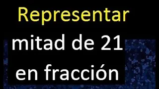 mitad de 21 en fraccion . Representar la mitad de un numero