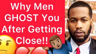 Why Men GHOST You After Getting Close!!