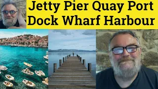 🔵 Jetty Pier Quay Dock Warf Harbour Port - Jetty Meaning -Pier Explained Warf Examples Quay Harbour
