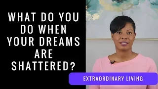 What Do You Do When Your Dreams Are Shattered?