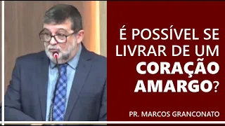 É possível se livrar de um coração amargo? - Pr. Marcos Granconato