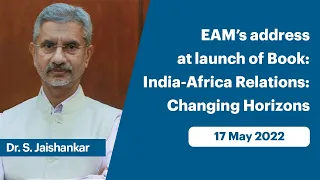 EAM’s address at launch of Book: India-Africa Relations: Changing Horizons (May 17, 2022)