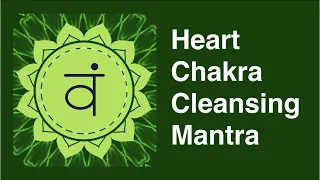 Heart Chakra Cleansing Mantra: Open Your Heart to Love