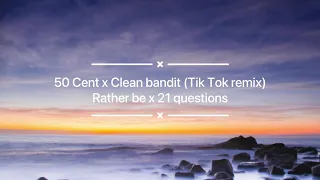 50 Cent x Clean bandit ( Tik Tok remix) 21 questions x Rather be