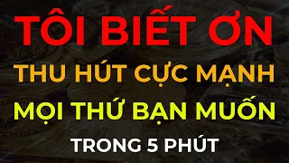 "TÔI BIẾT ƠN" Thu Hút Tiền Bạc Khách Hàng May Mắn Trong 5 Phút I Sức Mạnh Tiềm Thức Luật Hấp Dẫn