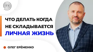 Что делать когда не складывается личная жизнь. Олег ЕРЁМЕНКО