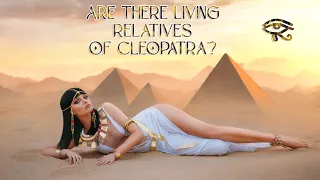 Are there living relatives of Cleopatra?