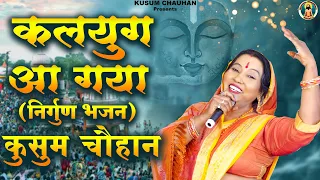 कुसुम चौहान का नया निर्गुण भजन I कलयुग आ गया सज धज के I Latest Nirgun Bhajan 2023 I