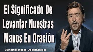 Armando Alducin 2024 Ultimas Predicas - El Significado De Levantar Nuestras Manos En Oración