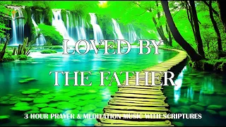 Loved By The FATHER: 3 Hour Relaxing & Meditation Piano Music | Instrumental Worship