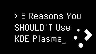 5 Reasons You Shouldn't Use KDE Plasma