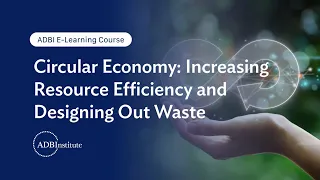 ADBI E-Learning: Circular Economy: Increasing Resource Efficiency and Designing Out Waste