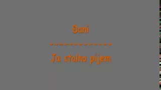 Đani - Ja stalno pijem - Zavede me i nestade (Tekst)