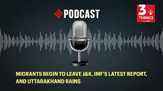 Migrants begin to leave J&K, IMF's latest report, and Uttarakhand rains