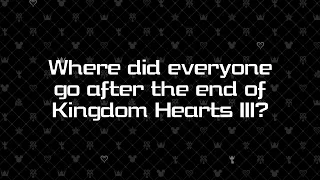 Where did everyone go after the end of Kingdom Hearts III?