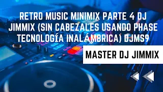 Retro Music MiniMix Part 4 Dj Jimmix(Sin Cabezales Usando Phase tecnología inalámbrica)Top Performer