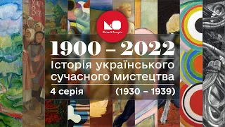 1900 – 2022: історія українського сучасного мистецтва. 4 серія (1930 – 1939)