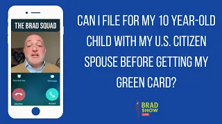 Can I File For My 10 Year-Old Child With My U.S. Citizen Spouse Before Getting My Green Card?