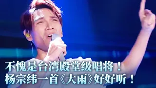 【纯享】不愧是台湾殿堂级唱将！杨宗纬一首《大雨》简直唱到心坎里！ #music #杨宗纬 #音乐