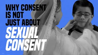Why Consent Is Not Just About Sexual Consent