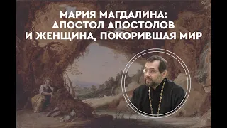 Мария Магдалина: апостол апостолов и женщина, покорившая мир