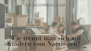 Wie trenne ich mich mit Kindern vom Narzissten?