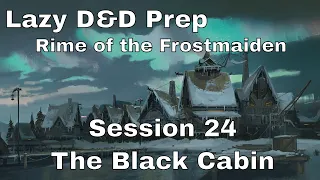 Lazy D&D Prep: Rime of the Frostmaiden Session 24: The Black Cabin