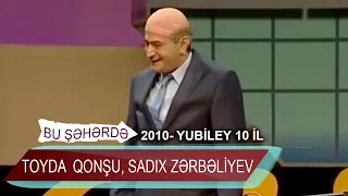 Bu Şəhərdə - Toyda Qonşu, Sadıx Zərbəliyev (Yubiley 10 il 2010)