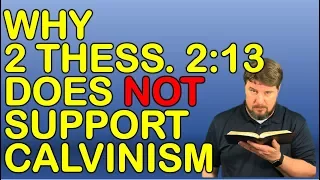 Why 2 Thessalonians 2:13 Does NOT Support Calvinsm