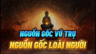 Phật Giáo lý giả về NGUỒN GỐC VŨ TRỤ và NGUỒN GỐC LOÀI NGƯỜI