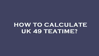 How to calculate uk 49 teatime?