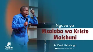 NGUVU YA MSALABA WA KRISTO MAISHANI || PR. DAVID MBAGA