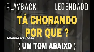 Playback - Tá Chorando Por Quê? Amanda Wanessa ( Um Tom Abaixo ) Com Legenda