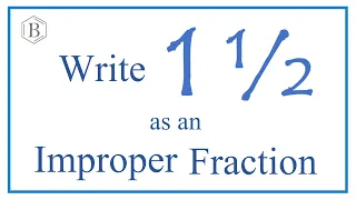 Write 1 1/2 as an improper fraction.