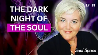 SOULSPACE EP. 13 - The Dark Night of The Soul, HELL ON EARTH and How to Get Through It