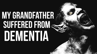 "My Grandfather Suffered From Dementia" Creepypasta