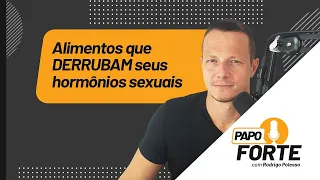 Alimentos que DERRUBAM seus hormônios sexuais | Papo Forte #41