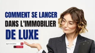 Comment se lancer dans l'Immobilier de Luxe