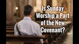 Is Sunday Worship a Part of the New Covenant?